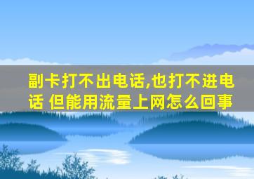 副卡打不出电话,也打不进电话 但能用流量上网怎么回事